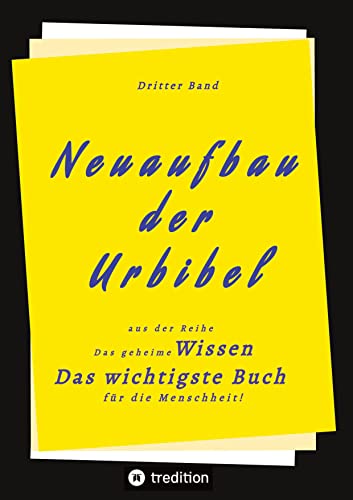 3. Band von Neuaufbau der Urbibel: Das geheime Wissen - Das wichtigste Buch für die Menschheit!