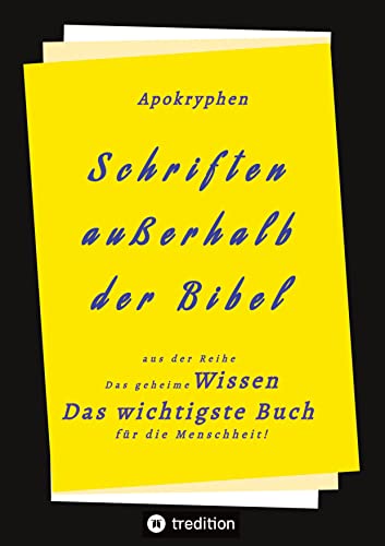 Apokryphen - Schriften außerhalb der Bibel: Das geheime Wissen Das wichtigste Buch für die Menschheit! Apokryphen - Schriften außerhalb der Bibel: Das geheime Wissen Das wichtigste Buch für die Menschheit!