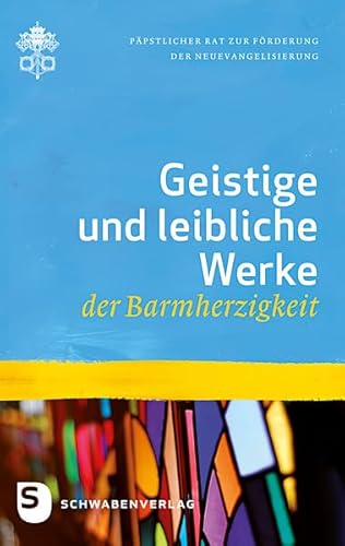 Barmherzigkeit / Geistige und leibliche Werke der Barmherzigkeit: Hrsg.: Päpstlicher Rat zur Förderung der Neuevangelisierung von Schwabenverlag