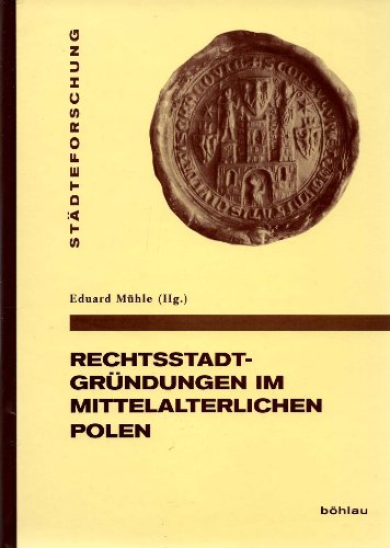 Rechtsstadtgründungen im mittelalterlichen Polen (Städteforschung: Veröffentlichungen des Instituts für vergleichende Städtegeschichte in Münster. Reihe A: Darstellungen, Band 81)