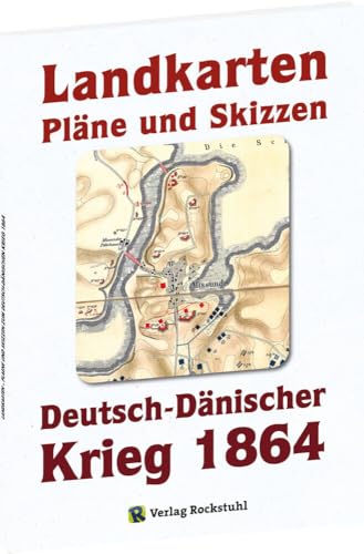 Deutsch-Dänische Krieg 1864. LANDKARTEN, PLÄNE UND SKIZZEN.: Ergänzungsband zur Generalstabsausgabe von Rockstuhl Verlag