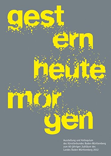 gestern - heute - morgen: Ausstellung und Kolloquium des Künstlerbundes Baden-Württemberg zum 60-jährigen Jubiläum des Landes Baden-Württemberg von modo