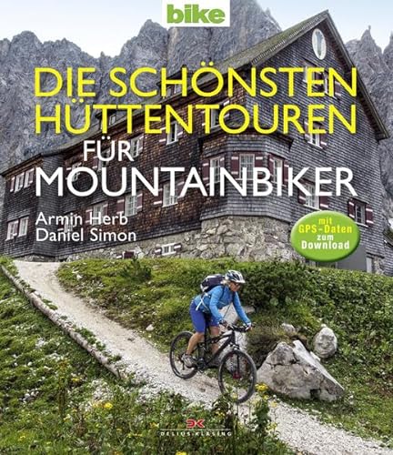 Die schönsten Hüttentouren für Mountainbiker: Mit GPS-Daten zum Download. Ausgezeichnet mit dem ITB BuchAward in der Kategorie Wandern / Fahrradfahren 2016