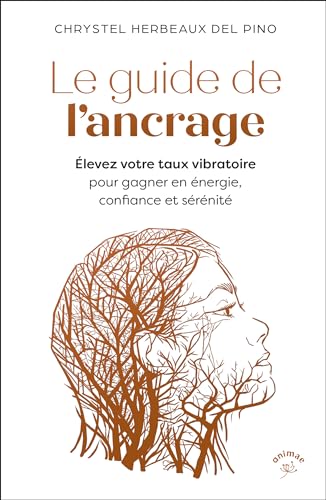 Le guide de l’ancrage: Élevez votre taux vibratoire pour gagner en énergie, confiance et sérénité.