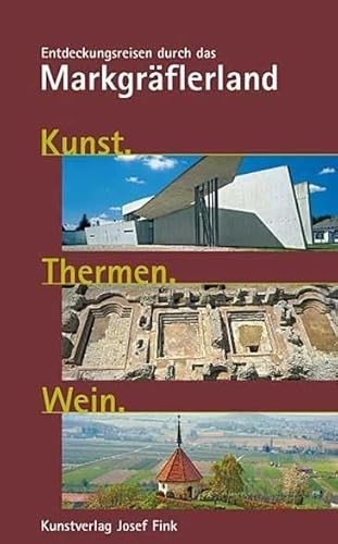 Kunst. Thermen. Wein.: Entdeckungsreisen durch das Markgräflerland Kunst. Thermen. Wein.: Entdeckungsreisen durch das Markgräflerland von Kunstverlag Josef Fink