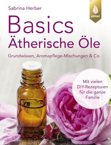 Basics Ätherische Öle: Grundwissen, Aromapflege-Mischungen & Co. Mit vielen DIY-Rezepturen für die ganze Familie Basics Ätherische Öle: Grundwissen, Aromapflege-Mischungen & Co. Mit vielen DIY-Rezepturen für die ganze Familie
