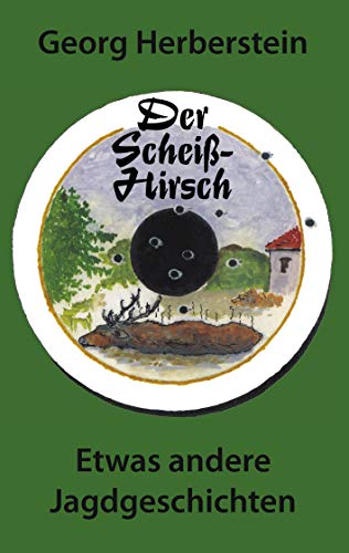 Der Scheiss-Hirsch: Etwas andere Jagdgeschichten.