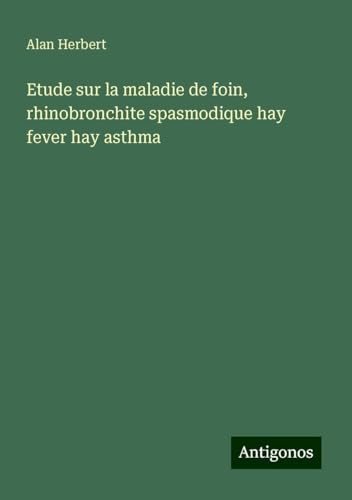 Etude sur la maladie de foin, rhinobronchite spasmodique hay fever hay asthma von Antigonos Verlag