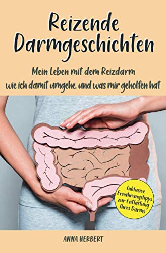 Reizende Darmgeschichten: Mein Leben mit dem Reizdarm - wie ich damit umgehe und was mir geholfen hat