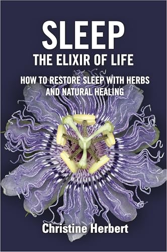 Sleep, the Elixir of Life: How to Restore Sleep with Herbs and Natural Healing