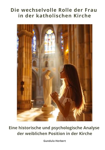 Die wechselvolle Rolle der Frau in der katholischen Kirche: Eine historische und psychologische Analyse der weiblichen Position in der Kirche von tredition