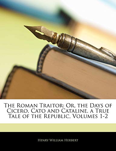 The Roman Traitor: Or, the Days of Cicero, Cato and Cataline. a True Tale of the Republic von Nabu Press