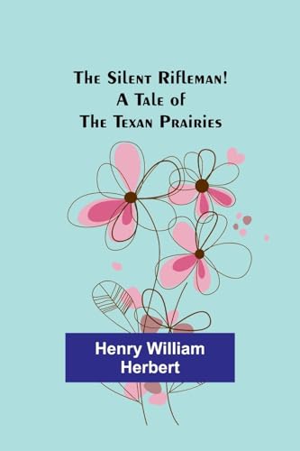 The Silent Rifleman! A tale of the Texan prairies von Alpha Edition