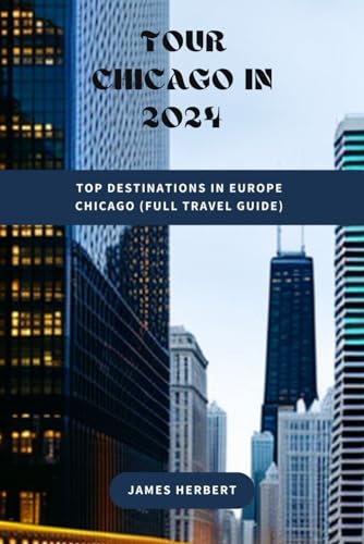 Tour Chicago in 2024: Top Destinations in Europe Chicago (Full Travel Guide) (Wide Travel Tips) von Independently published