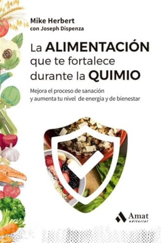 La alimentación que te fortalece durante la quimio: Mejora el proceso de sanación y aumenta tu nivel de energía y de bienestar von Amat Editorial