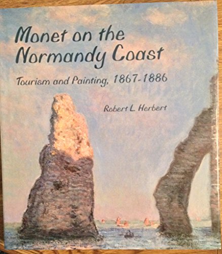 Monet on the Normandy Coast: Tourism and Painting, 1867-1886: Tourism and Painting, 1867-86