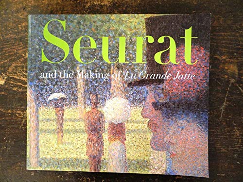 Seurat and the Making of La Grande Jatte: Catalogue of the exhibition at the Art Institute of Chicago, 2004