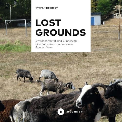 Lost Grounds: Zwischen Verfall und Erinnerung – eine Fotoreise zu verlassenen Sportstätten Lost Grounds: Zwischen Verfall und Erinnerung – eine Fotoreise zu verlassenen Sportstätten von Büchner-Verlag