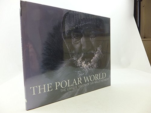 The Polar World: The Unique Vision of Sir Wally Herbert