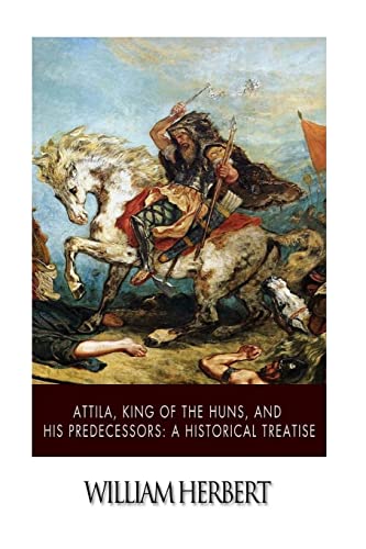Attila, King of the Huns, and His Predecessors: A Historical Treatise von Createspace Independent Publishing Platform