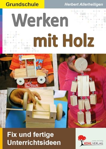 Werken mit Holz: Fix und fertige Unterrichtsstunden von Kohl Verlag