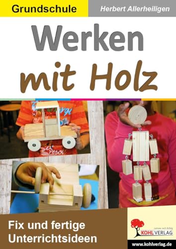 Werken mit Holz: Fix und fertige Unterrichtsstunden