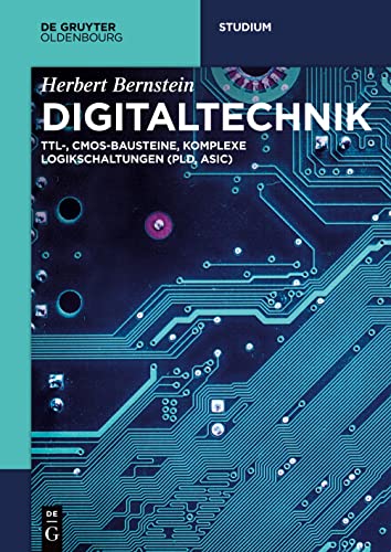 Digitaltechnik: TTL-, CMOS-Bausteine, komplexe Logikschaltungen (PLD, ASIC) (De Gruyter Studium)