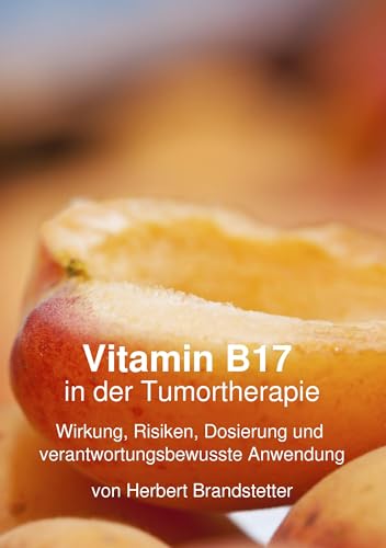 Vitamin B17 in der Tumortherapie: Wirkung, Risiken, Dosierung und verantwortungsbewusste Anwendung von Books on Demand GmbH