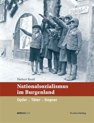 Nationalsozialismus im Burgenland: Opfer.Täter.Gegner (Nationalsozialismus in den österreichischen Bundesländern) von Studienverlag GmbH