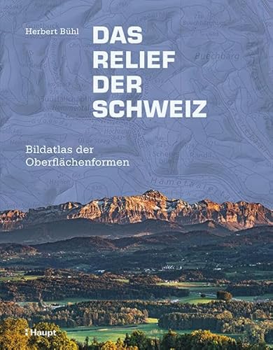 Das Relief der Schweiz: Bildatlas der Oberflächenformen