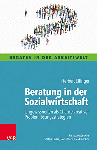 Beratung in der Sozialwirtschaft: Ungewissheiten als Chance kreativer Problemlösungsstrategien (Beraten in der Arbeitswelt) von Brill Deutschland GmbH / Vandenhoeck & Ruprecht