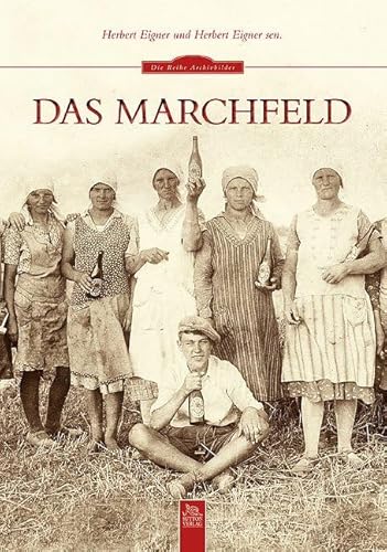 Das Marchfeld in vergangenen Tagen, spannende Einblicke in das Alltagsleben zwischen 1900 und den 1960er-Jahren (Sutton Archivbilder)