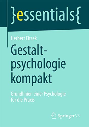 Gestaltpsychologie kompakt: Grundlinien einer Psychologie für die Praxis (essentials) von Springer VS