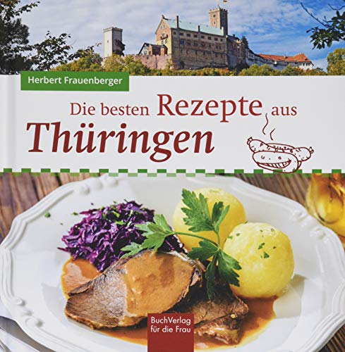 Die besten Rezepte aus Thüringen von Buchverlag Fuer Die Frau