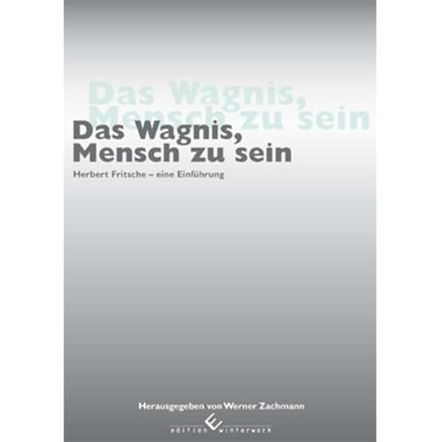 Das Wagnis, Mensch zu sein: Herbert Fritsche - eine Einführung Das Wagnis, Mensch zu sein: Herbert Fritsche - eine Einführung von Edition Winterwork