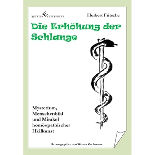 Die Erhöhung der Schlange: Mysterium, Menschenbild und Mirakel homöopathischer Heilkunst von Winterwork