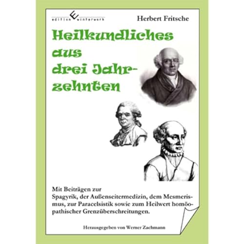 Heilkundliches aus drei Jahrzehnten: Mit Beiträgen zur Spagyrik, der Außenseitermdizin, dem Mesmerismus, zur Paracclsistik sowie zum Heilwert homöophatischer Grenzüberschreitungen. Heilkundliches aus drei Jahrzehnten: Mit Beiträgen zur Spagyrik, der Außenseitermdizin, dem Mesmerismus, zur Paracclsistik sowie zum Heilwert homöophatischer Grenzüberschreitungen. von Edition Winterwork