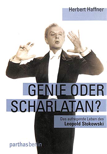 Genie oder Scharlatan: Das aufregende Leben des Leopold Stokowski