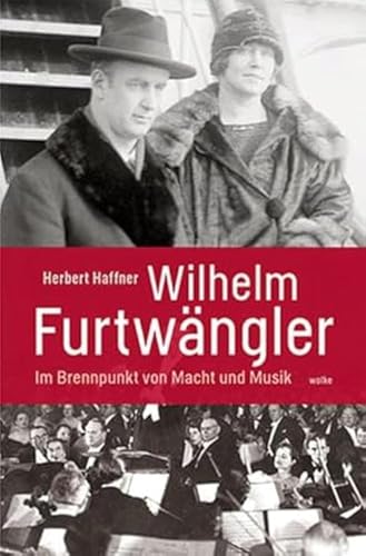 Wilhelm Furtwängler: Im Brennpunkt von Macht und Musik von Wolke Verlagsges. Mbh