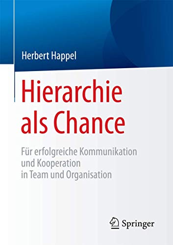 Hierarchie als Chance: Für erfolgreiche Kommunikation und Kooperation in Team und Organisation von Springer