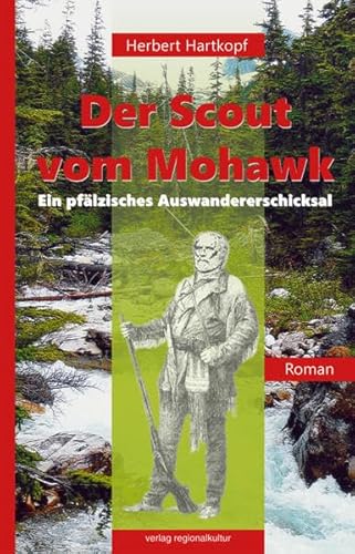 Der Scout vom Mohawk: Ein pfälzisches Auswandererschicksal von verlag regionalkultur