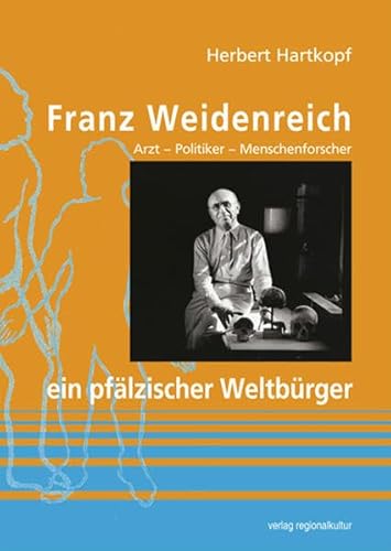 Franz Weidenreich. Ein pfälzischer Weltbürger. Arzt, Politiker, Menschenforscher von verlag regionalkultur
