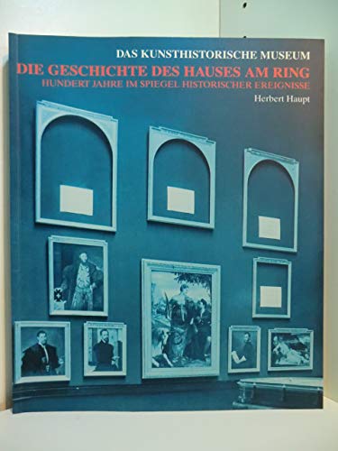 Das Kunsthistorische Museum. Die Geschichte des Hauses am Ring - Hundert Jahre im Spiegel historischer Ereignisse von Christian Brandstätter