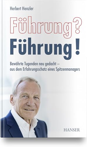 Führung? Führung!: Bewährte Tugenden neu gedacht - aus dem Erfahrungsschatz eines Spitzenmanagers