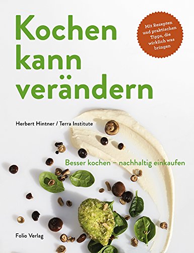 Kochen kann verändern: Besser kochen - nachhaltig einkaufen von Folio, Wien