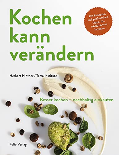 Kochen kann verändern: Besser kochen - nachhaltig einkaufen von Folio, Wien