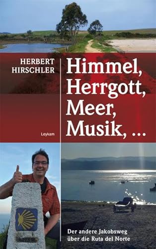 Himmel, Herrgott, Meer, Musik, ...: Der andere Jakobsweg über die Ruta del Norte von Leykam Verlag