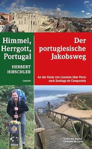 Himmel, Herrgott, Portugal - Der portugiesische Jakobsweg - An der Küste von Lissabon über Porto nach Santiago de Compostela von Leykam