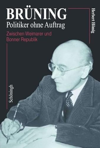 Brüning - Politiker ohne Auftrag: Zwischen Weimarer und Bonner Republik von Brill | Schöningh