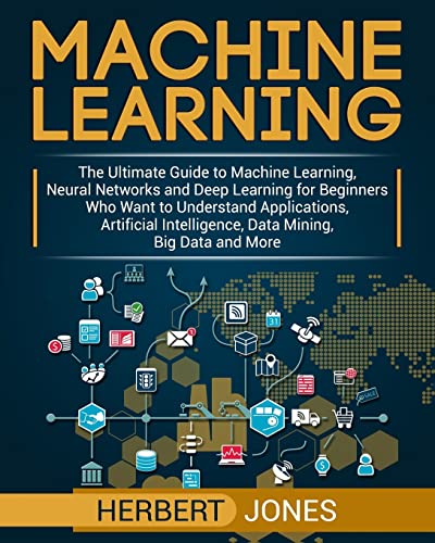 Machine Learning: The Ultimate Guide to Machine Learning, Neural Networks and Deep Learning for Beginners Who Want to Understand Applications, Artificial Intelligence, Data Mining, Big Data and More von CREATESPACE